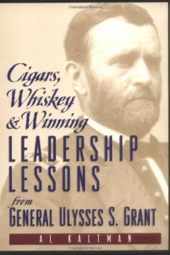 Cigars, Whiskey and Winning: Leadership Lessons from General Ulysses S. Grant by Al Kaltman